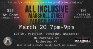 Alt Text: A promotional flyer for the "All Inclusive Marshall Street March Mixer" event. The background is a dark, grainy texture with a rainbow gradient overlay. At the top, the event link "https://kinktix.com/event/marshallstmarchmixer/" is displayed in white text. The main headline, "ALL INCLUSIVE MARSHALL STREET MARCH MIXER," is in bold, black capital letters. The event details are below: "March 20, 7pm-9pm" in white text. Pricing information is listed on both sides: "$25 At Door (includes a drink)" on the left and "$20 Presale (includes a drink)" on the right. Below, text states: "LGBTQ+, Poly/ENM; Straight, Whatever!" followed by the venue details, "81 Marshall St, Rochester NY." A disclaimer at the bottom in italicized text reads, "This is not a vendor event. Don't get scammed." Logos for Dreamy Chick Energy (a circular logo with a silhouette of a person against a rainbow background) and Marshall Street Bar & Grill (a black and red rectangular logo) are in the bottom corners.